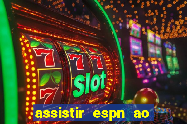 assistir espn ao vivo online gratis